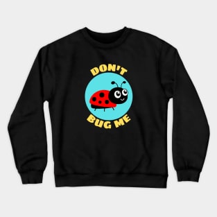 Don't Bug Me | Bug Pun Crewneck Sweatshirt